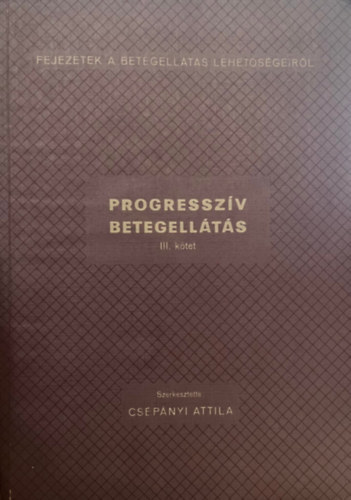 Csépányi Attila (szerk.) - Progresszív Betegellátás III. kötet