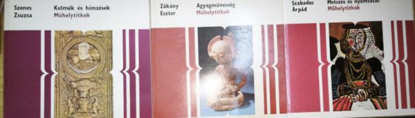 Szenes Zsuzsa, Szabados �rp�d, Z�k�ny Eszter - 3db m� a M�helytitok sorozatb�l - Kelm�k �s h�mz�sek, Metsz�s �s nyomtat�s, Agyagm�vess�g