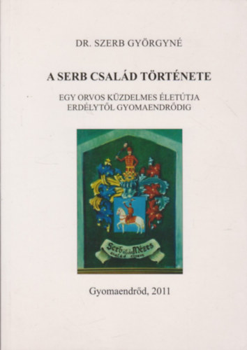 Dr. Szerb Gy�rgyn� - A Serb csal�d t�rt�nete - Egy orvos k�zdelmes �let�tja Erd�lyt�l Gyomaendr�dig