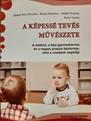 Gáspár Anita Veronika, Besnyi Szabolcs, Gellért Fruzsina, Pintér Terézia - A képessé tevés művészete - A védőnő, a házi gyermekorvos és a vegyes praxisú háziorvos mint a családok segítője