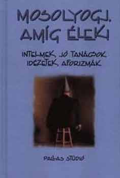 Csillag Sndor (szerk.) - Mosolyogj, amg lek (intelmek, j tancsok, idzetek, aforizmk)