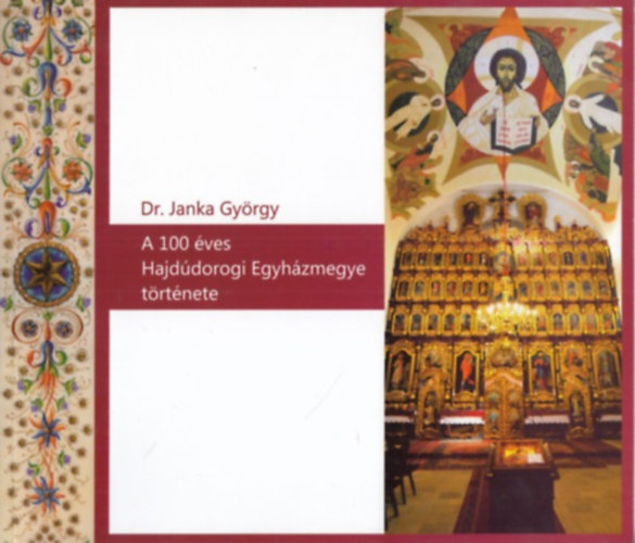 Dr. Janka Gyrgy - A 100 ves Hajddorogi Egyhzmegye trtnete