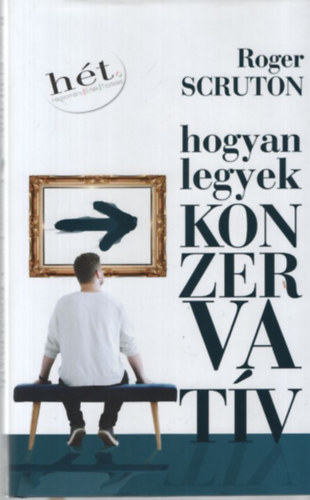 Roger Scruton - Hogyan legyek konzervat�v