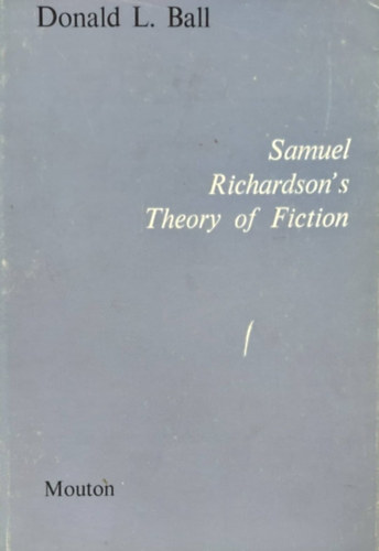 Donald L. Ball - Samuel Richardson's Theory of Fiction (Fikcióelmélet - angol nyelvű)