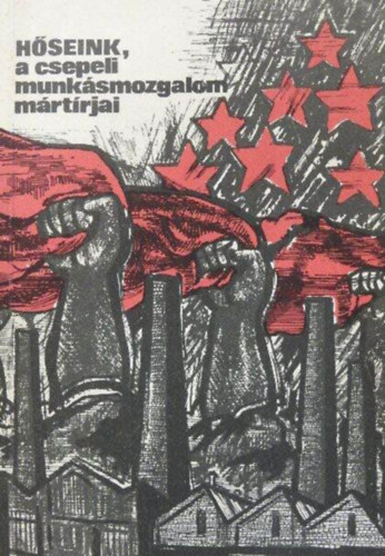 Hőseink, a csepeli munkásmozgalom mártírjai - Többnyelvű: magyar-angol-német-orosz