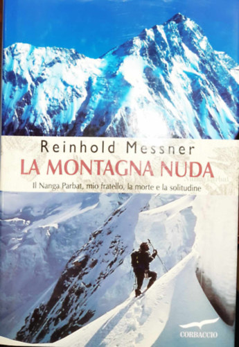 Reinhold Messner - La Montagna Nuda - Il Nanga Parbat, mio fratello, la morte e la solitudine (hegymszs)