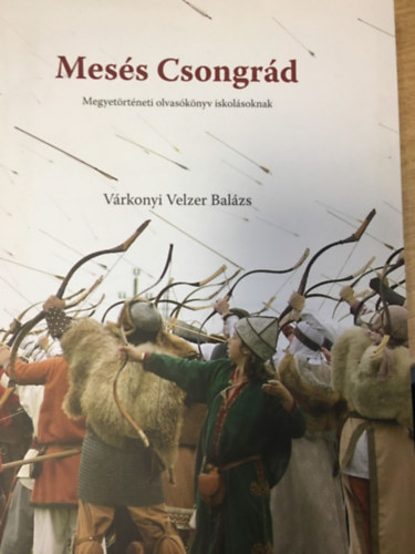 V�rkonyi Velzer Bal�zs - Mes�s Csongr�d - Megyet�rt�neti olvas�k�nyv iskol�soknak