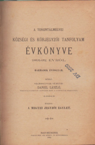 Daniel László - A Torontálmegyei községi és körjegyzői tanfolyam évkönyve 1891-92. évről - A Torontálmegyei községi és körjegyzői tanfolyam évkönyve 1892-93. évről - A Torontálmegyei községi és körjegyzői tanfolyam évkönyve 1893/4. évrő