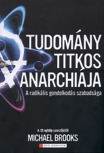 Michael Brooks - A tudomny titkos anarchija - A radiklis gondolkods szabadsga