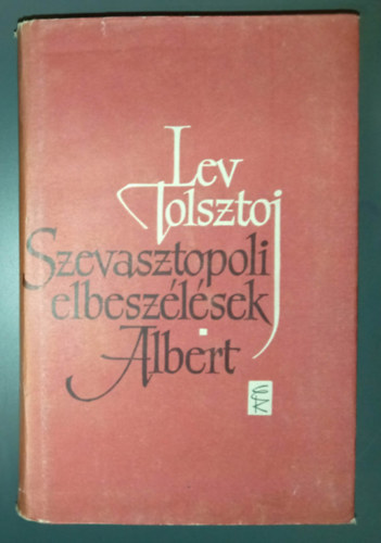 Lev Tolsztoj (??? ???????) - Albert - Szevasztopoli és más elbeszélések (Erdőirtás / Kaukázusi emlékeimből / Egy biliárd-felíró naplójából / Szevasztopol december havában; május havában; 1855 augusztusában / Hóvihar / Két huszártiszt /