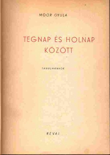 Mor Gyula - Tegnap s holnap kztt (tanulmnyok)