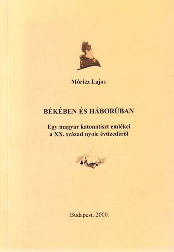 M�ricz Lajos - B�k�ben �s h�bor�ban (dedik�lt)- Egy magyar katonatiszt eml�kei a XX. sz�zad nyolc �vtized�r�l