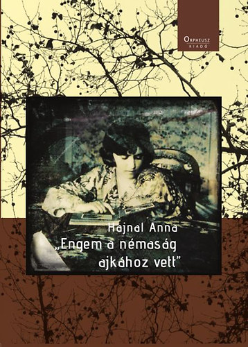 Hajnal Anna - "Engem a némaság ajkához vett"