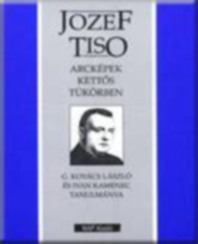 G. Kov�cs L�szl�, Ivan Kamenec - Jozef Tiso - Arck�p kett�s t�k�rben - G. Kov�cs L�szl� �s Ivan Kamenec tanulm�nya