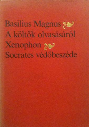 Basilius Magnus; Xenophon - A költők olvasásáról - Socrates védőbeszéde