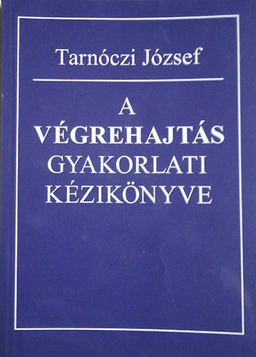 Tarnczi Jzsef - A vgrehajts gyakorlati kziknyve