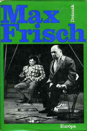 Max Frisch, Ford.: Bnyay Geyza, Ford.: Gera Gyrgy, Grgey Gbor (ford.) - Max Frisch Drmk (s a holtak jra nekelnek / Don Juan avagy a geometria szerelmese / Ha egyszer Hotz r dhbe gurul / Biedermann s a gyjtogatk / Andorra / Jtk az letrajzzal)