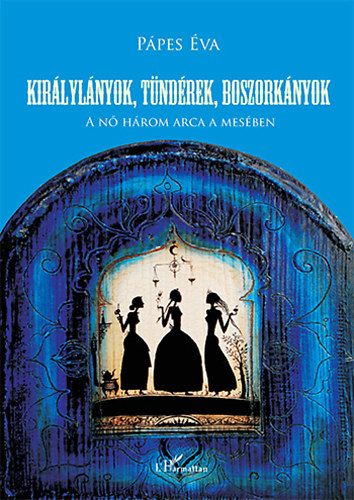 Pápes Éva - Királylányok, tündérek, boszorkányok - A nő három arca a mesében
