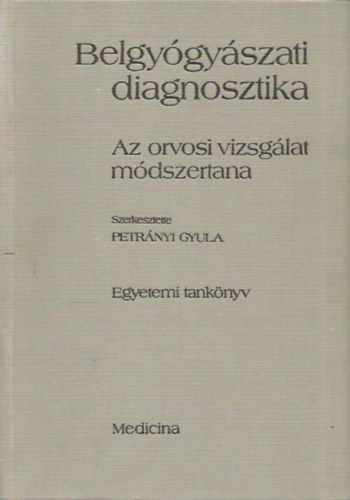 Petr�nyi Gyula (szerk.) - Belgy�gy�szati diagnosztika - Az orvosi vizsg�lat m�dszertana