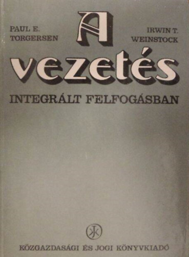 Paul E. Torgersen, Irwin T. Weinstock, Dr. Kindler Jzsef (szerk.) - A vezets integrlt felfogsban (Dntshozatal: A vezets lnyege / A dntsi folyamat termszete; Struktrja; Elmlete / Clok / Termelsi; Beruhzsi dntsek / A specializci s a szervezeti struktra)