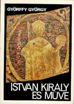 Gyrffy Gyrgy - Istvn kirly s mve