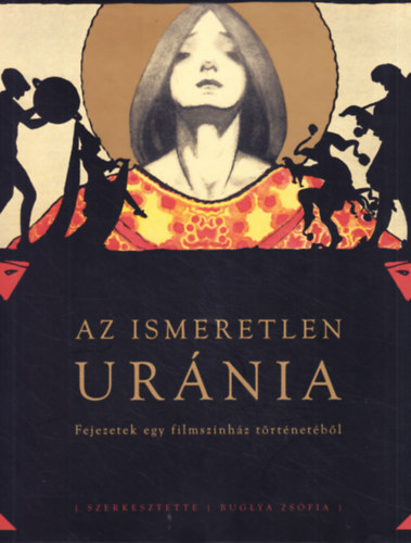 Buglya Zsfia (szerk.) - Az ismeretlen Urnia: Fejezetek egy filmsznhz trtnetbl