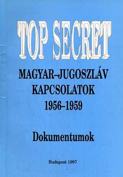 Hajdu Tibor (szerk.) - Top secret - magyar-jugoszlv kapcsolatok 1956-1959