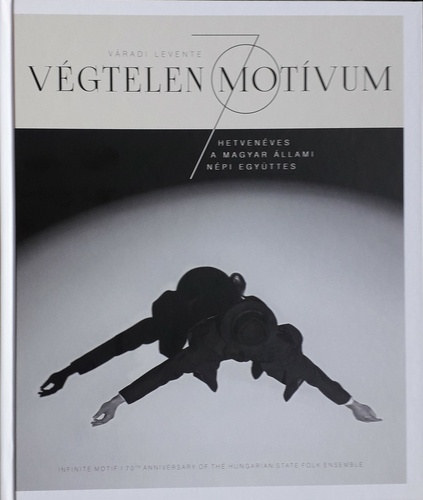 V�radi Levente - V�gtelen mot�vum - Infinite Motif - Hetven�ves a Magyar �llami N�pi Egy�ttes