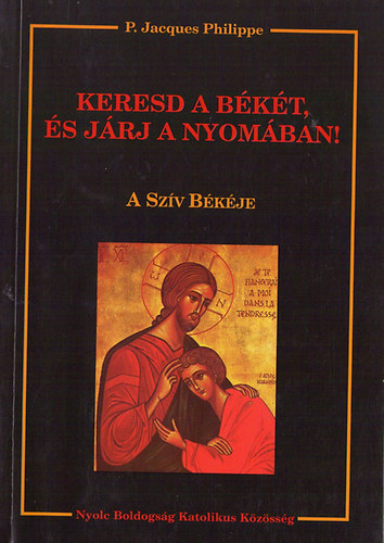P.Jacques Philippe - Keresd a békét, és járj a nyomában! A szív békéje