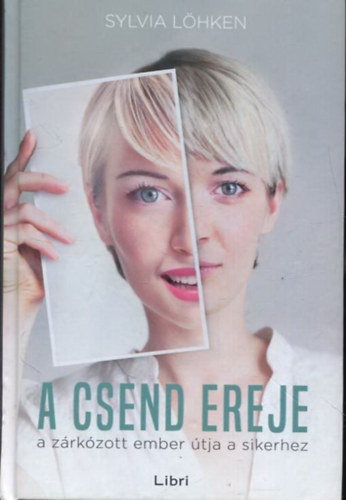 Sylvia Löhken - A csend ereje - A zárkózott ember útja a sikerhez