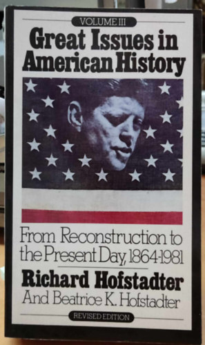 Richard Hofstadter, Beatrice K. Hofstadter - Great Issues in American History Volume III: From Reconstruction to the Present Day, 1864-1981