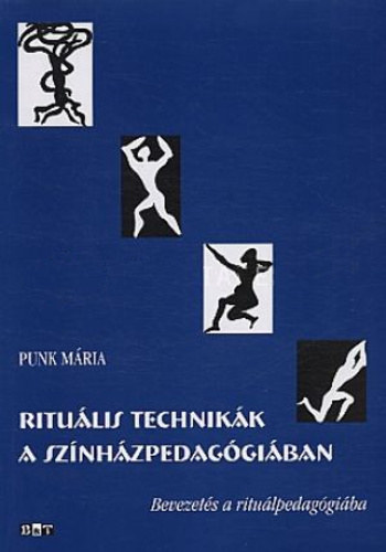 Punk Mria - Ritulis technikk a sznhzpedaggiban - Bevezets a ritulpedaggiba