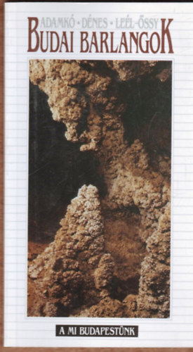 Adamkó Péter; Dénes György; Leél-Őssy Szabolcs - Budai barlangok (A mi Budapestünk)