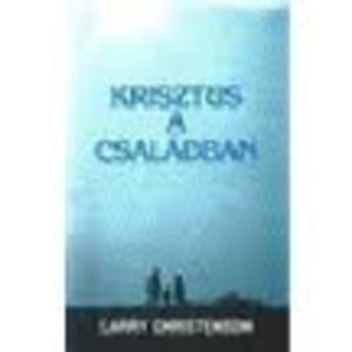 Larry Christenson - Krisztus a csaldban