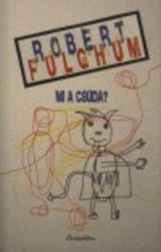 Robert Fulghum - Mi a csuda?