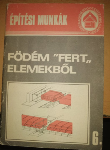 Építési munkák 6.: Födém "Fert" elemekből (Magánépítők kiskönyvtára)