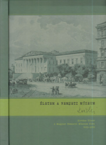 Kovács Tiborné - Életem a Nemzeti Múzeum (Kovács Tibor a Magyar Nemzeti Múzeum élén 1999-2010.)