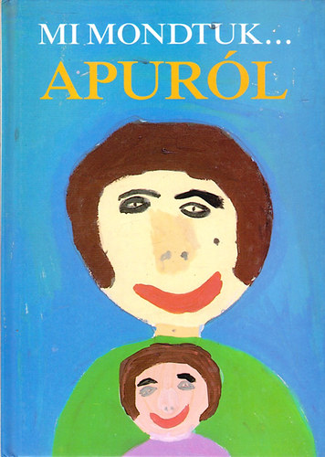 Macsk�ssy Kati �s Fekete Anna szerk. - Mi mondtuk...Apur�l