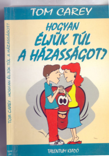 Tom Carey, Fordtotta: Frgeteg Zsolt - Hogyan ljk tl a hzassgot? (A szerz illusztrciival)