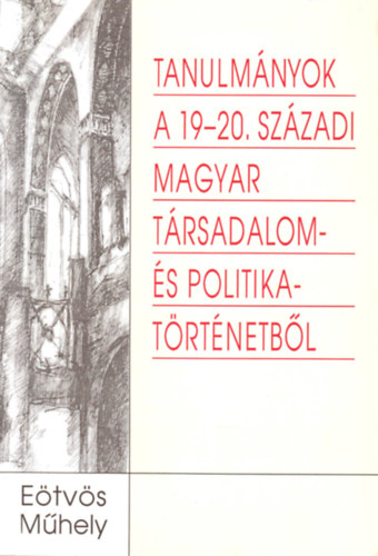 Tanulmnyok a 19-20. szzadi magyar trsadalom- s politikatrtnetbl