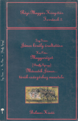 Kszeghy Pter szerk. - Rgi magyar Knyvtr - Forrsok 2.: Jnos kirly rultatsa - Zay Ferenc, Magyarzat - Kis Pter, Msodik Jnos... trk csszrhoz menetele - Bnffy Gyrgy