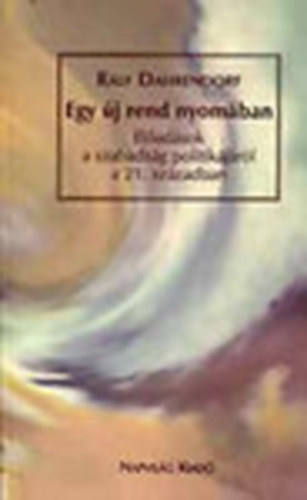 Ralf Dahrendorf - Egy új rend nyomában (Előadások a szabadság politikájáról a 21. században