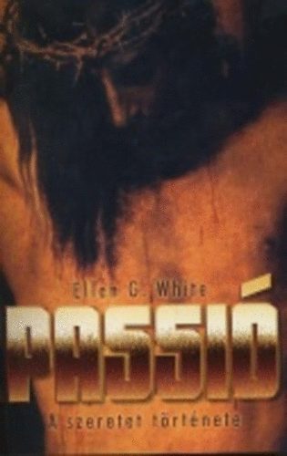 Ellen Gould White - Passi� - A szeretet t�rt�nete