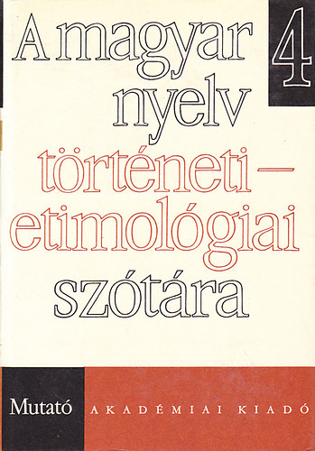 Benk� L�r�nd (szerk.) - A magyar nyelv t�rt�neti-etimol�giai sz�t�ra 4. (Mutat�)