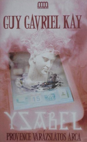 Guy Gavriel Kay, Burger Istvn (szerk.), Sohr Anik (ford.) - Ysabel - Provence varzslatos arca (Galaktika Fantasztikus Knyvek; Sohr Anik fordtsban)