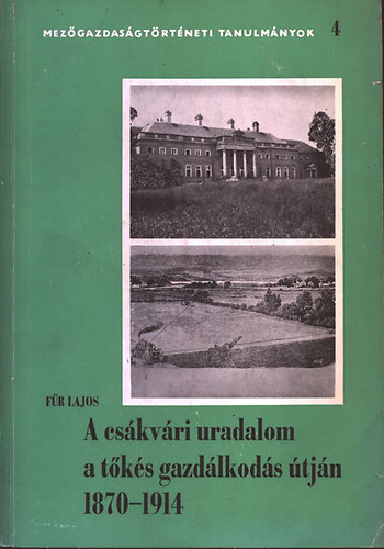 Für Lajos - A csákvári uradalom a tőkés gazdálkodás útján 1870-1914. (Mezőgazdaságtörténeti tanulmányok 4.)