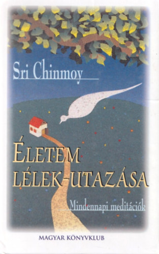 Sri Chinmoy - Életem lélek-utazása