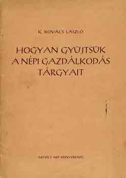 K. Kovcs Lszl - Hogyan gyjtsk a npi gazdlkods trgyait