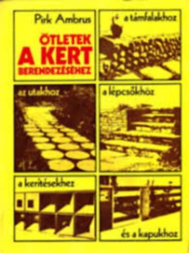 Pirk Ambrus, Szerk.: Lelkes Lajos, Fot: Balla Andrs - tletek a kert berendezshez - a tmfalakhoz, az utakhoz, a lpcskhz, a kertsekhez (Betonkszts; Habarcsok; Mkkszts; Famunkk; Fmszerkezetek...)