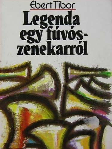 Ébert Tibor - Legenda egy fúvós zenekarról